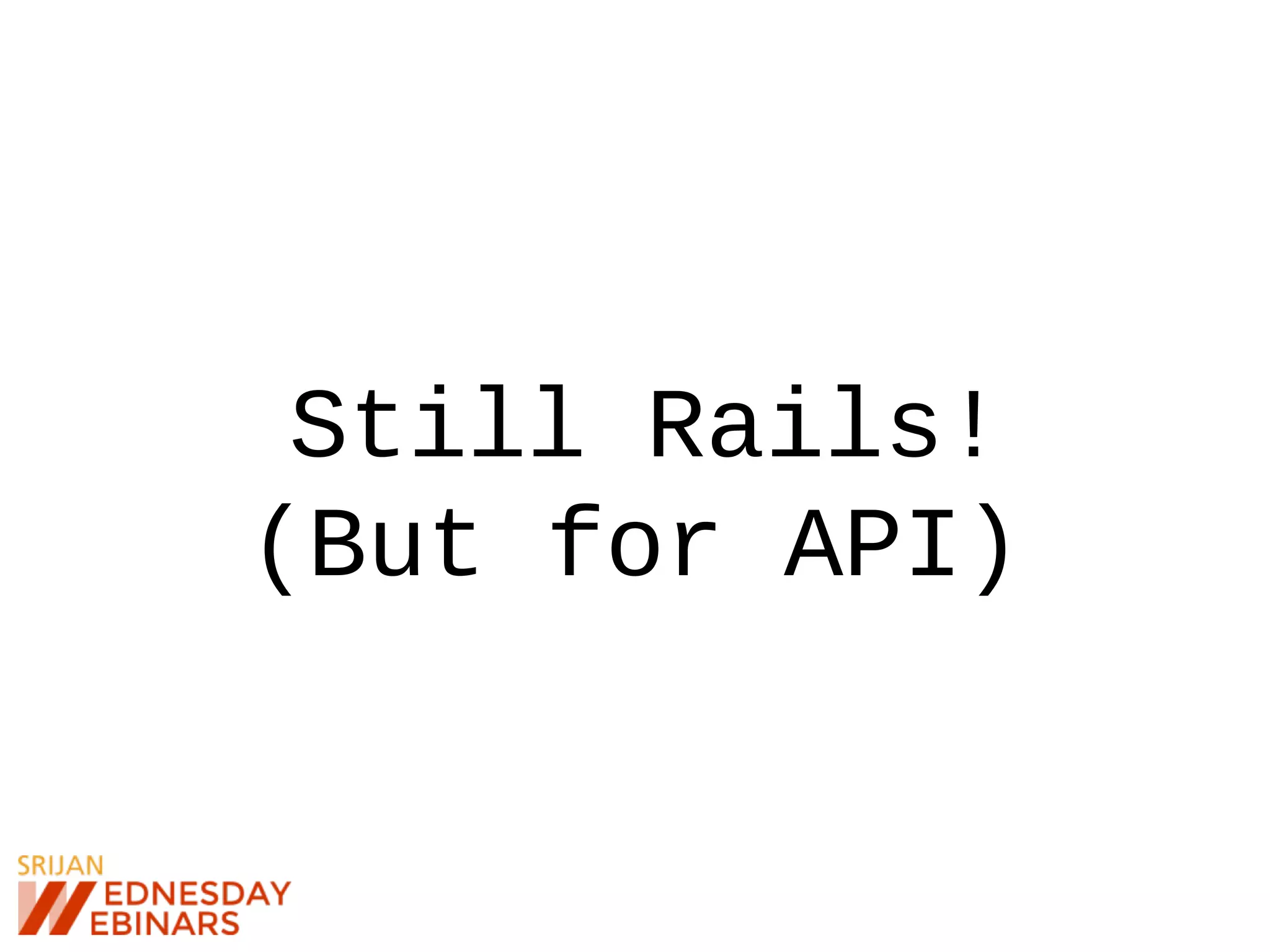 Still Rails!
(But for API)
 