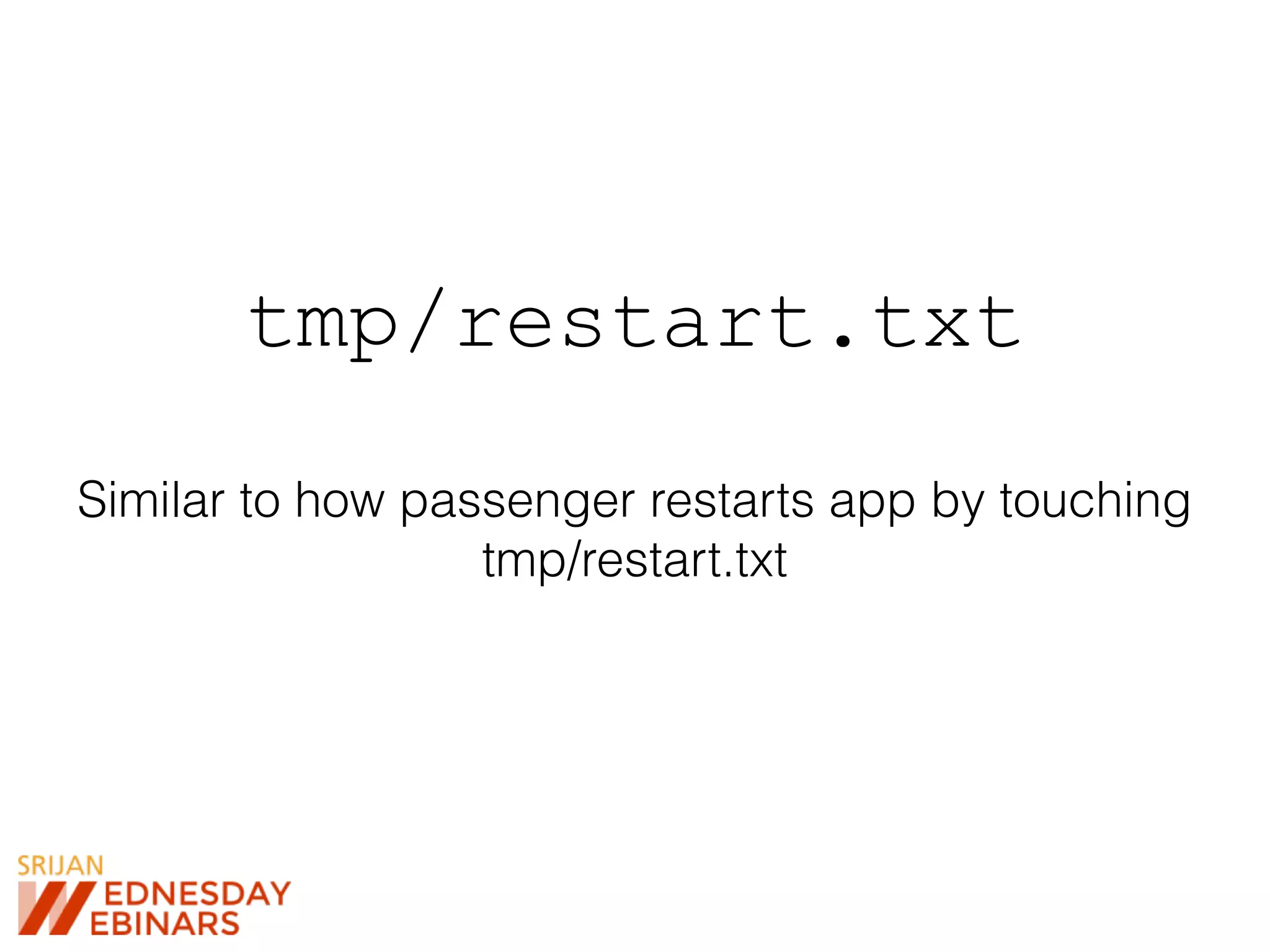 tmp/restart.txt
Similar to how passenger restarts app by touching
tmp/restart.txt
 