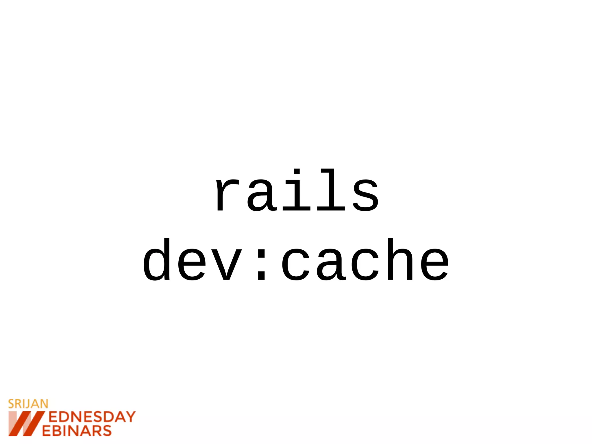 rails
dev:cache
 