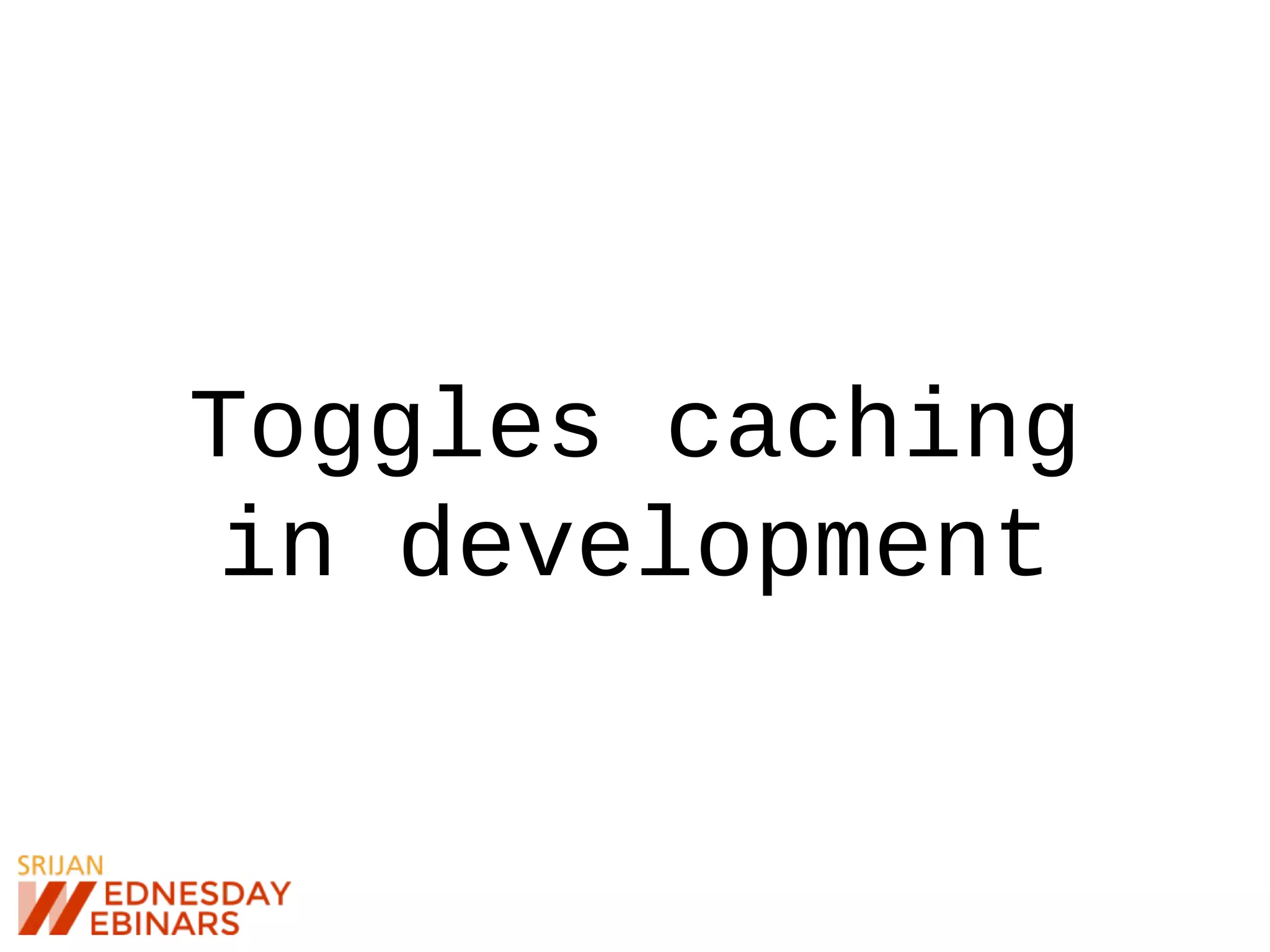 Toggles caching
in development
 