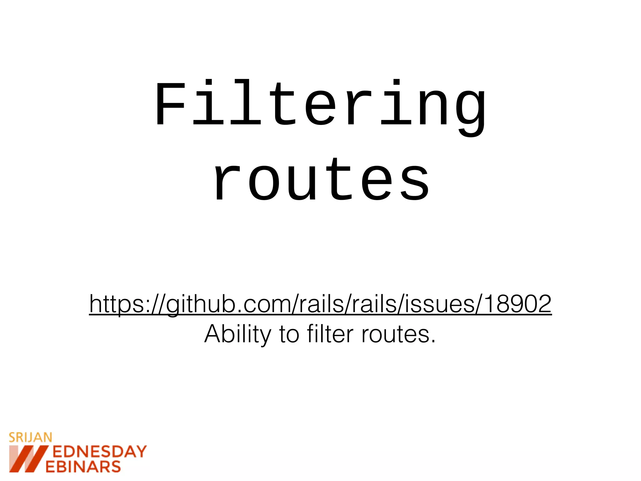 Filtering
routes
https://github.com/rails/rails/issues/18902
Ability to filter routes.
 