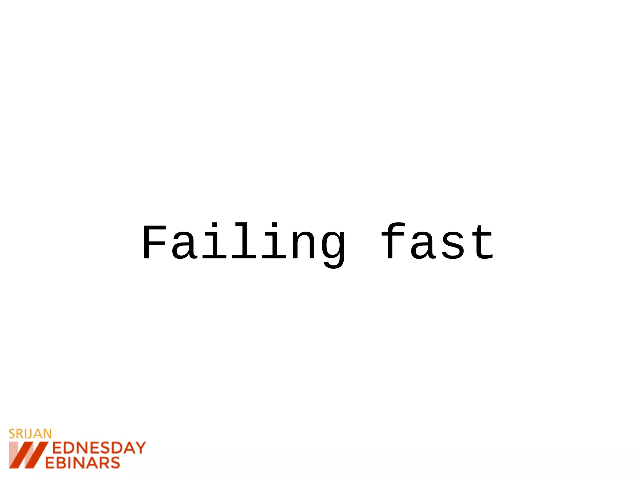 Failing fast
 