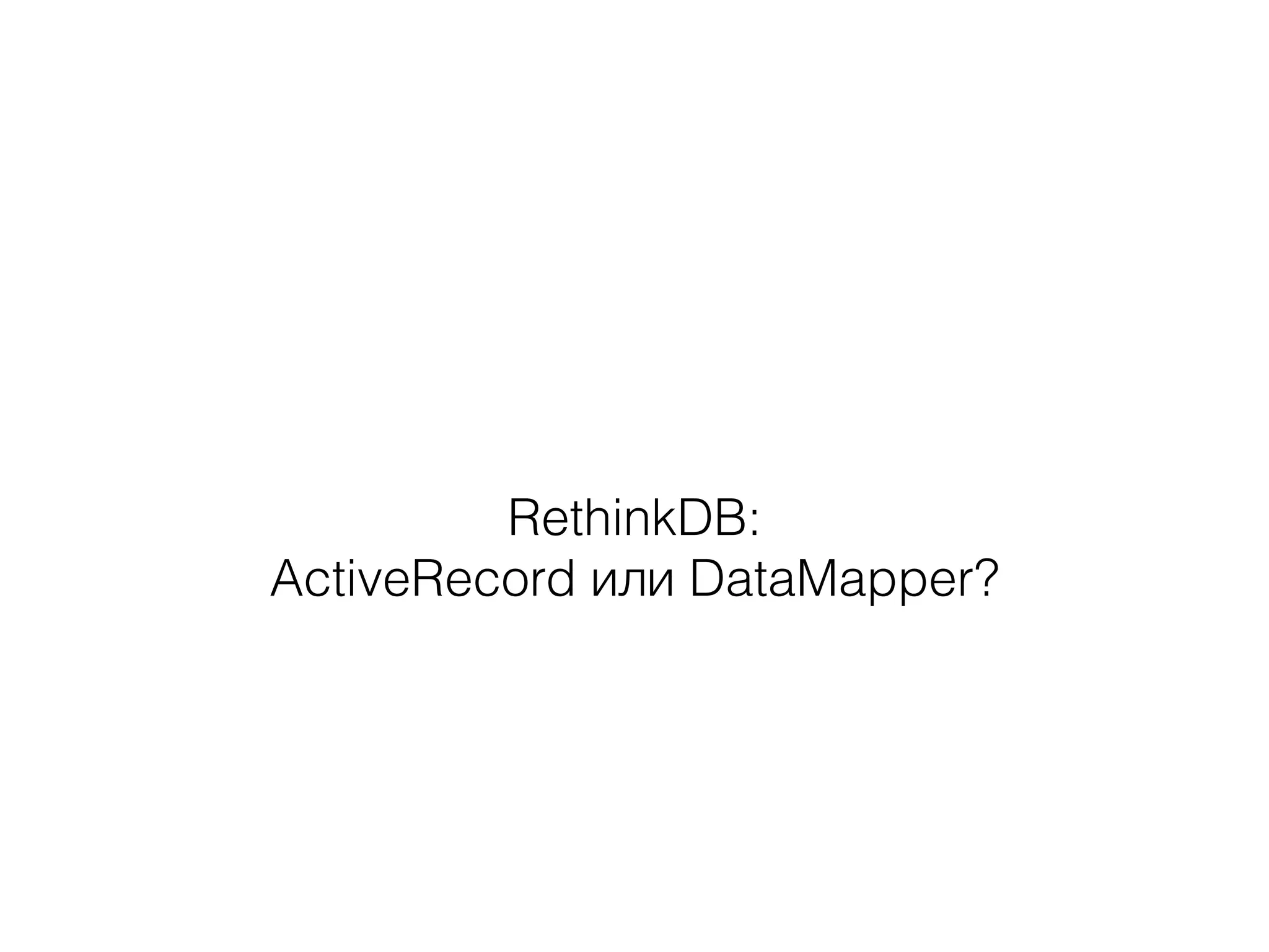 RethinkDB:
ActiveRecord или DataMapper?
 