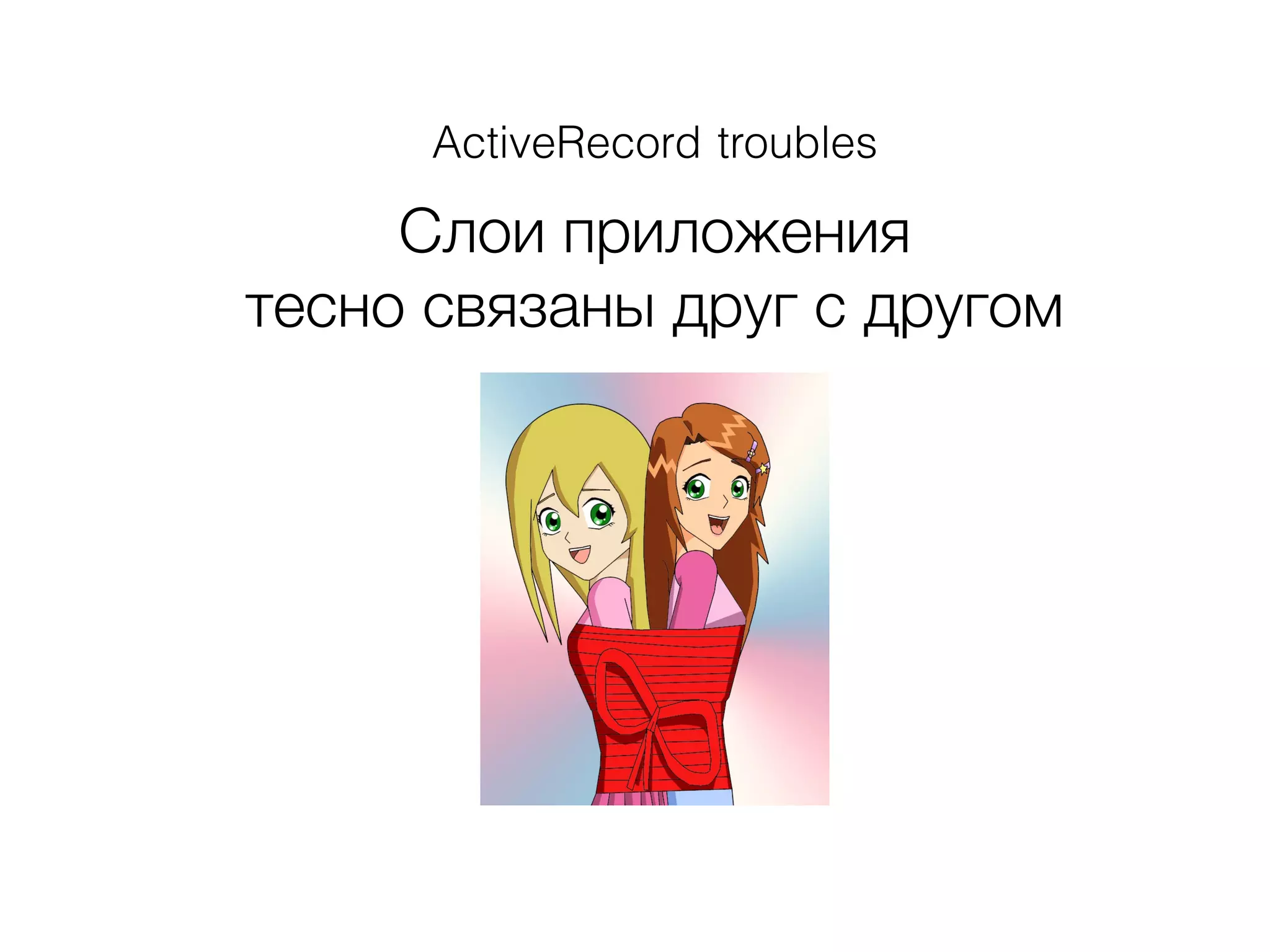 ActiveRecord troubles
Слои приложения
тесно связаны друг с другом
 