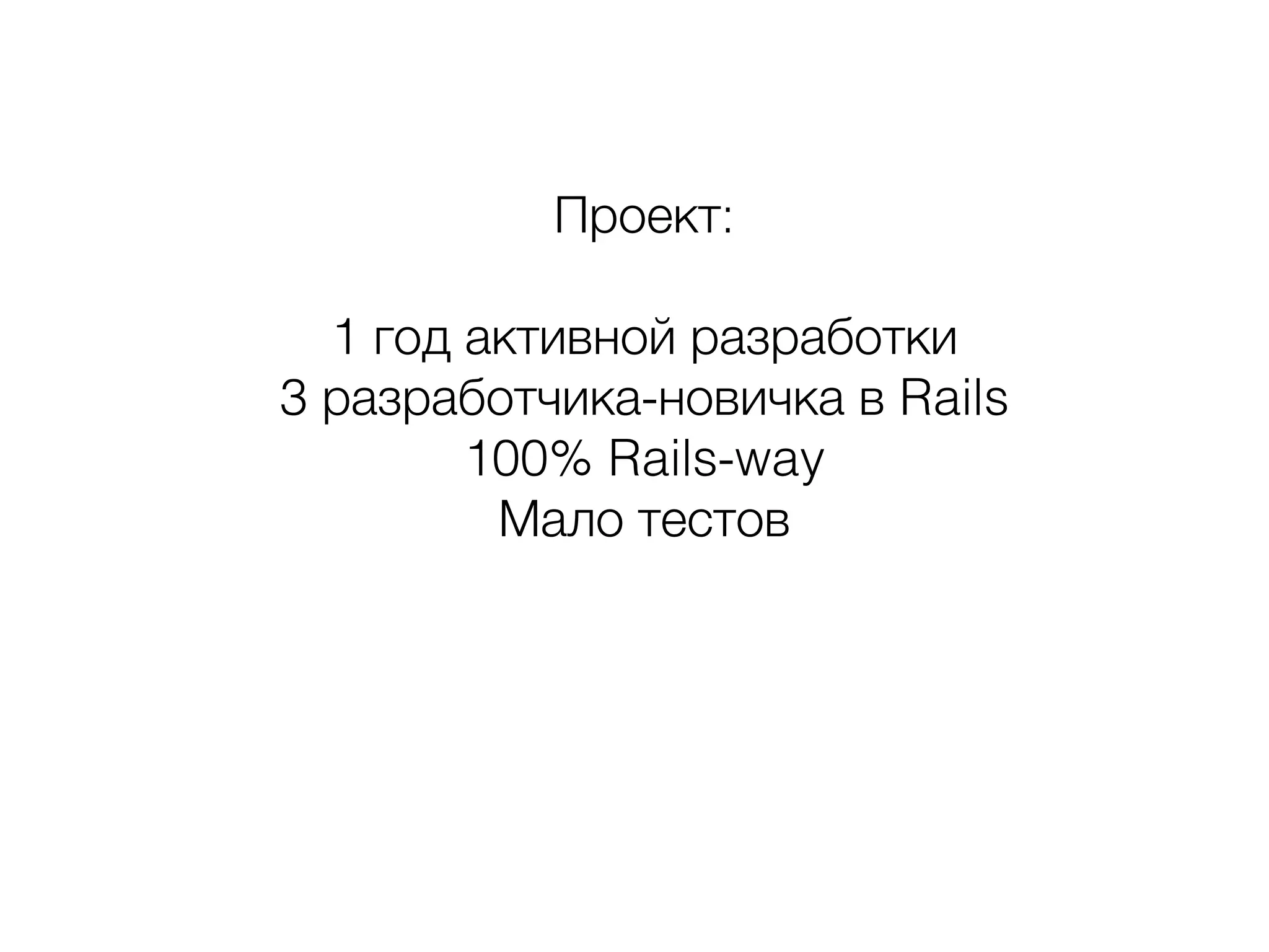 Проект:
!
1 год активной разработки
3 разработчика-новичка в Rails
100% Rails-way
Мало тестов
!
 