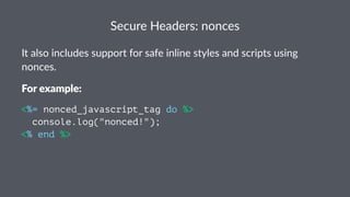 Secure Headers
Rails also sets some of the same security headers, but Secure
Headers has code to override those with its o...