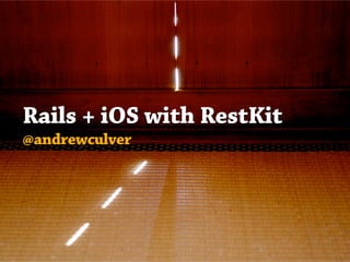 Rails + iOS with RestKit
@andrewculver
 