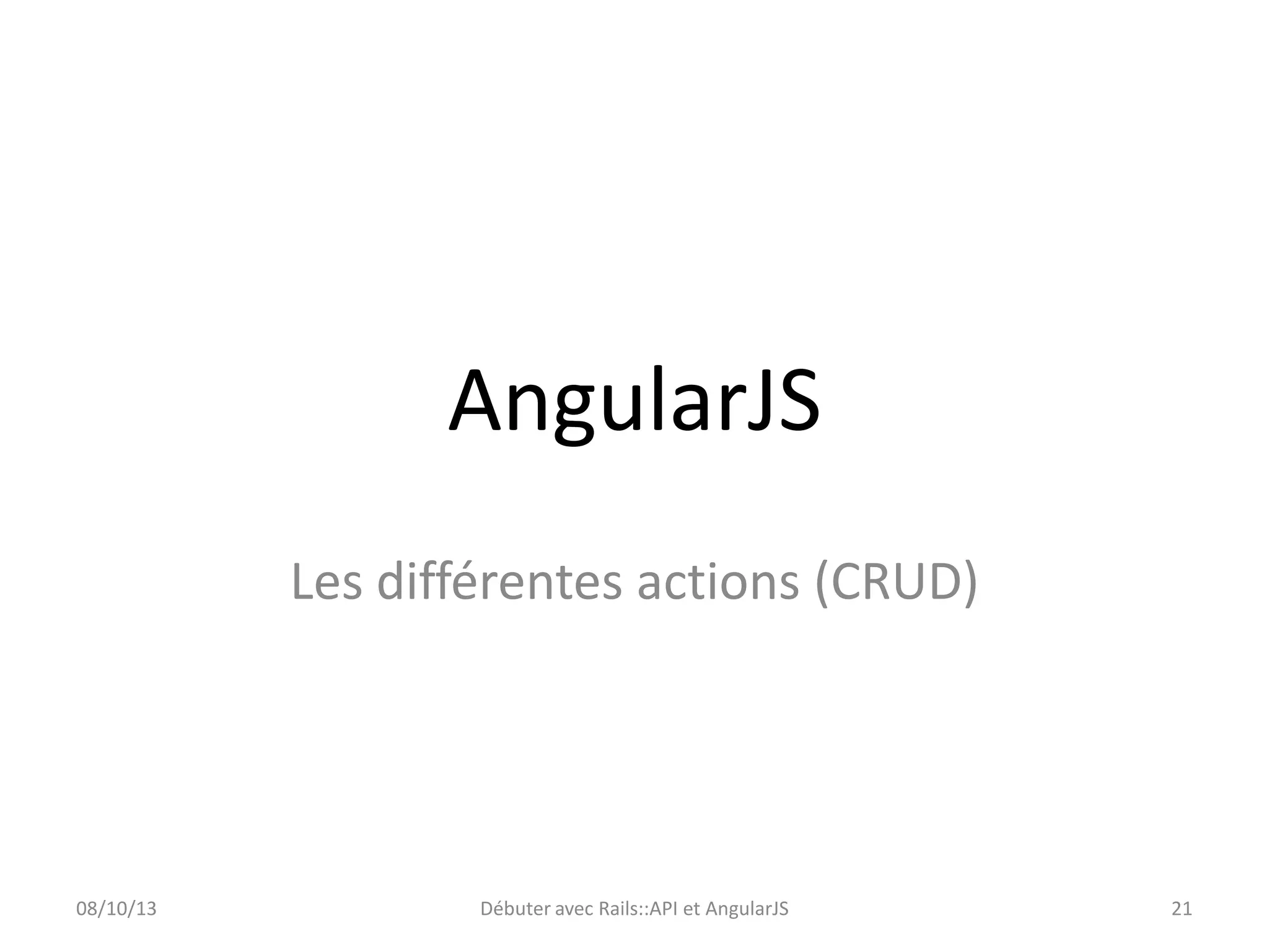 AngularJS
Les différentes actions (CRUD)

08/10/13

Débuter avec Rails::API et AngularJS

21

 