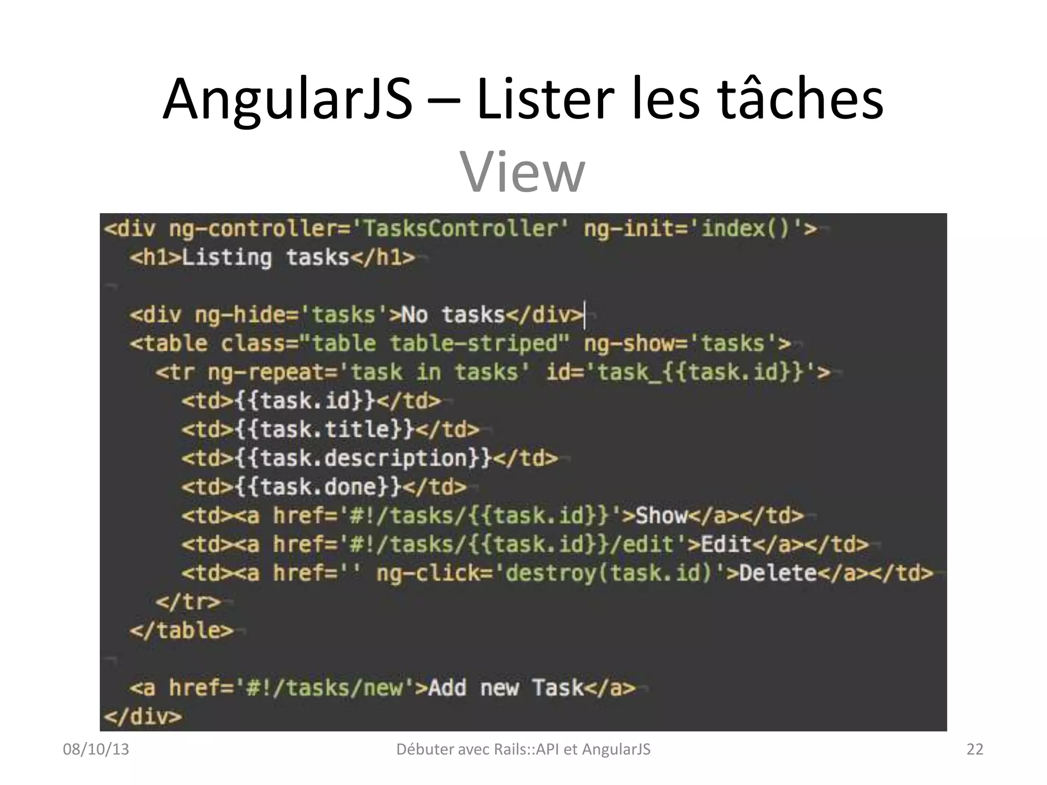 AngularJS – Lister les tâches
View

08/10/13

Débuter avec Rails::API et AngularJS

22

 