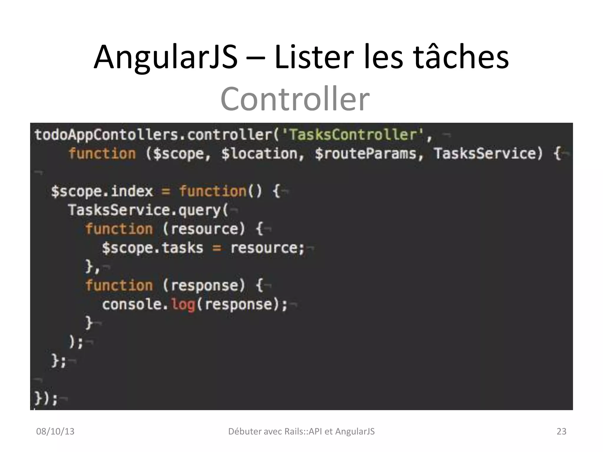 AngularJS – Lister les tâches
Controller

08/10/13

Débuter avec Rails::API et AngularJS

23

 