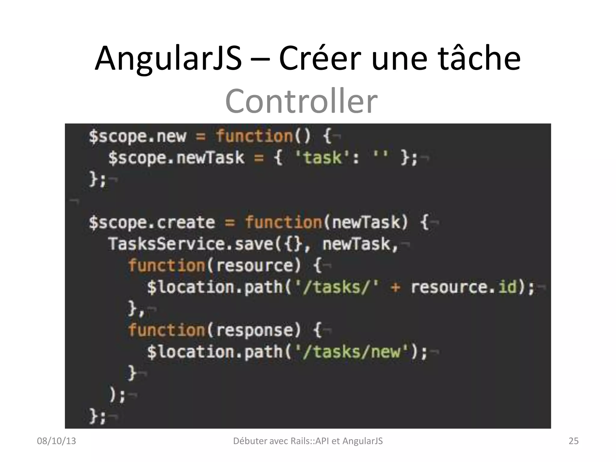 AngularJS – Créer une tâche
Controller

08/10/13

Débuter avec Rails::API et AngularJS

25

 