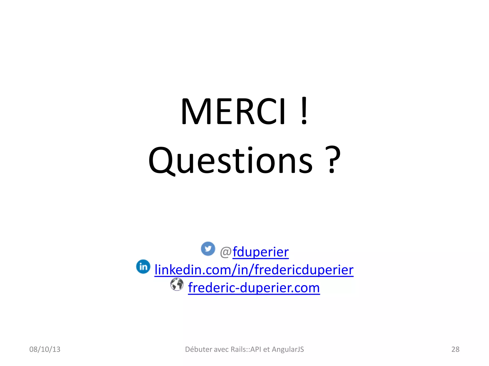 MERCI !
Questions ?
@fduperier
linkedin.com/in/fredericduperier
frederic-duperier.com

08/10/13

Débuter avec Rails::API et AngularJS

28

 