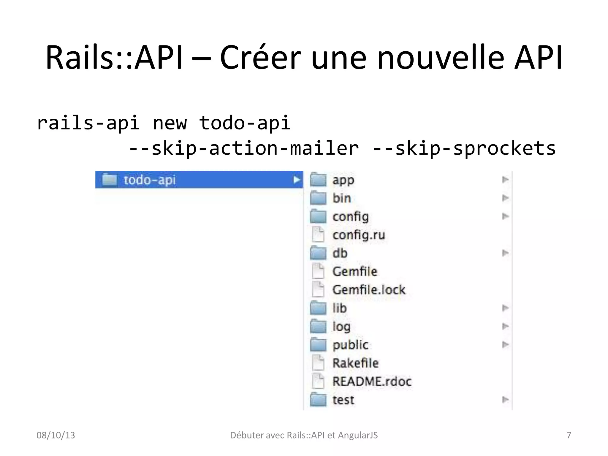 Rails::API – Créer une nouvelle API
rails-api new todo-api
--skip-action-mailer --skip-sprockets

08/10/13

Débuter avec Rails::API et AngularJS

7

 