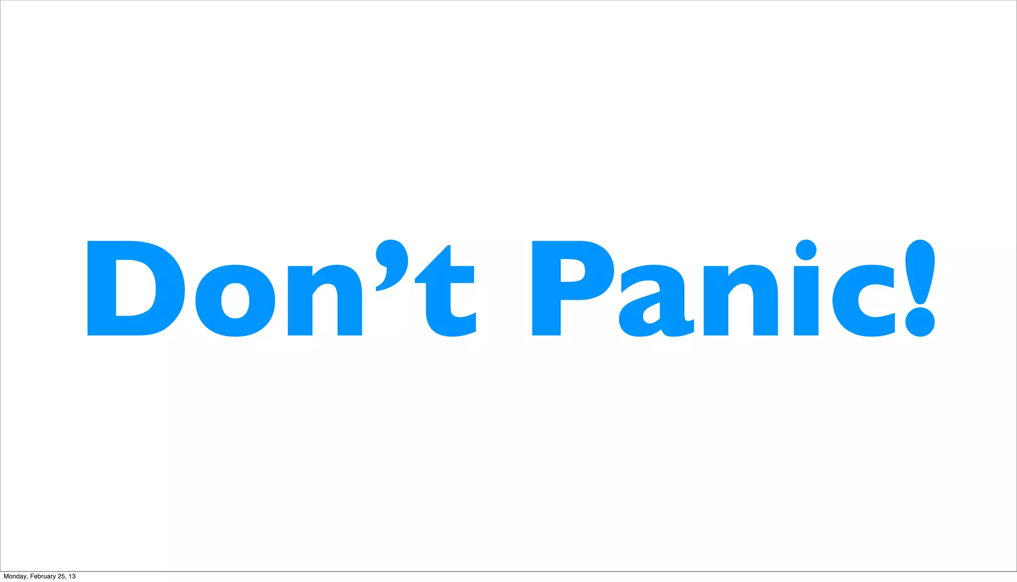 Don’t Panic!
Monday, February 25, 13
 