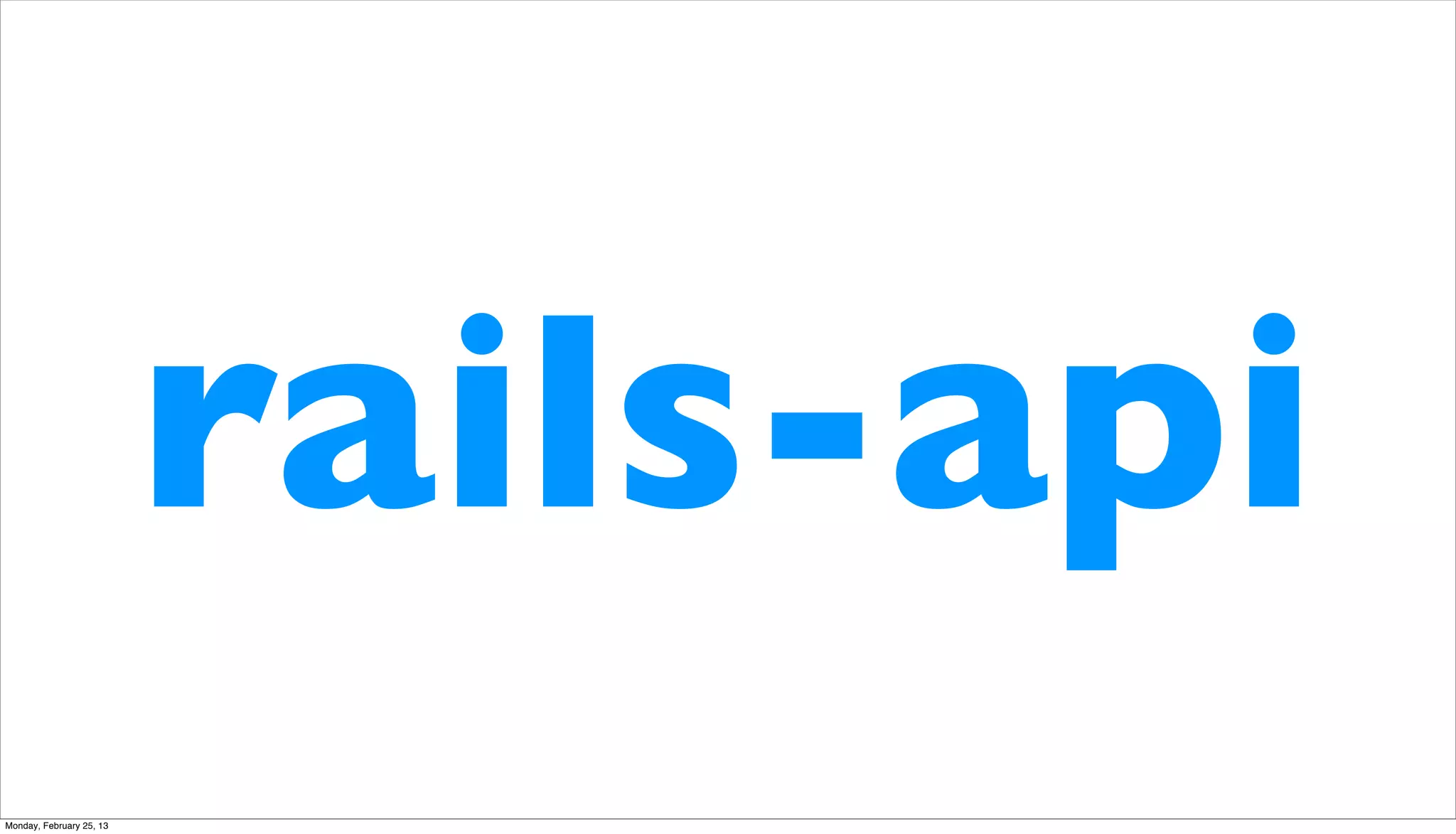 rails-api
Monday, February 25, 13
 