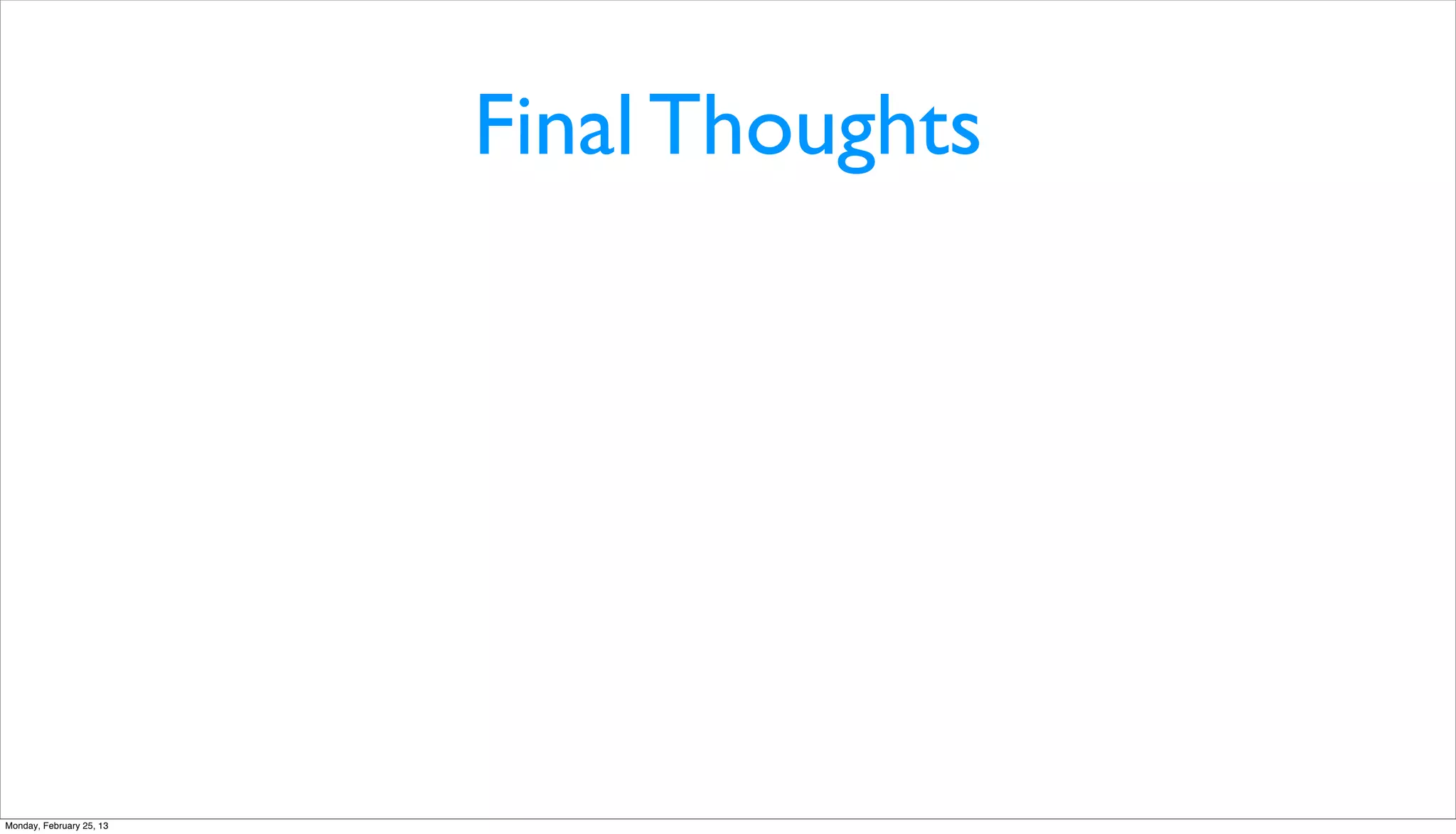 Final Thoughts




Monday, February 25, 13
 