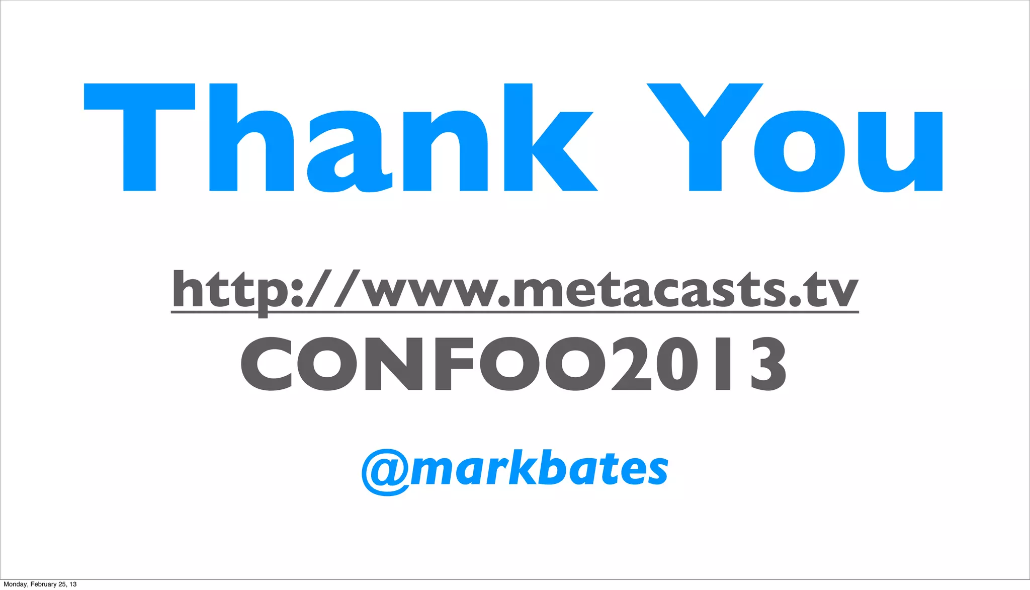 Thank You
                          http://www.metacasts.tv
                            CONFOO2013
                                @markbates
Monday, February 25, 13
 