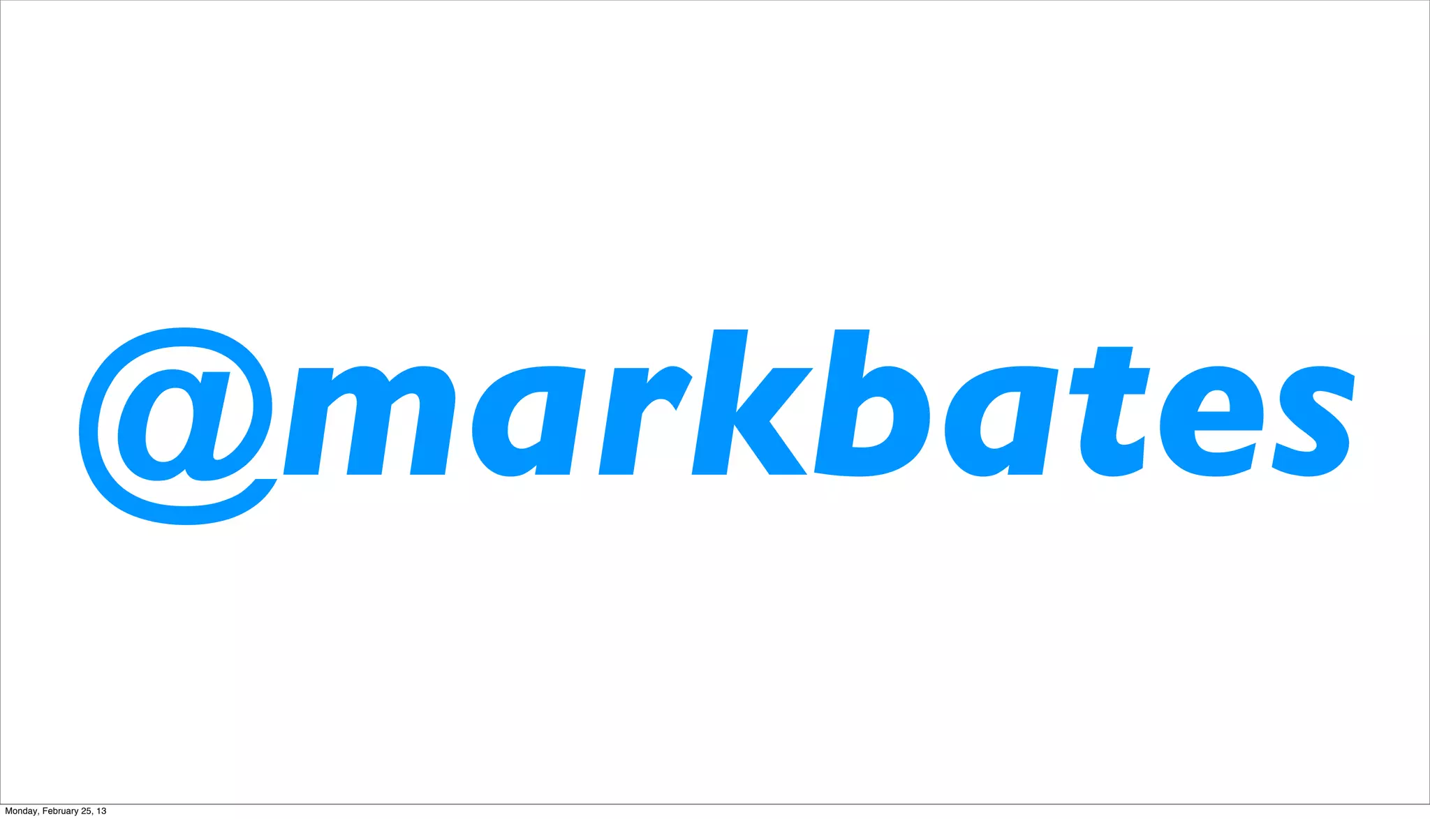 @markbates
Monday, February 25, 13
 