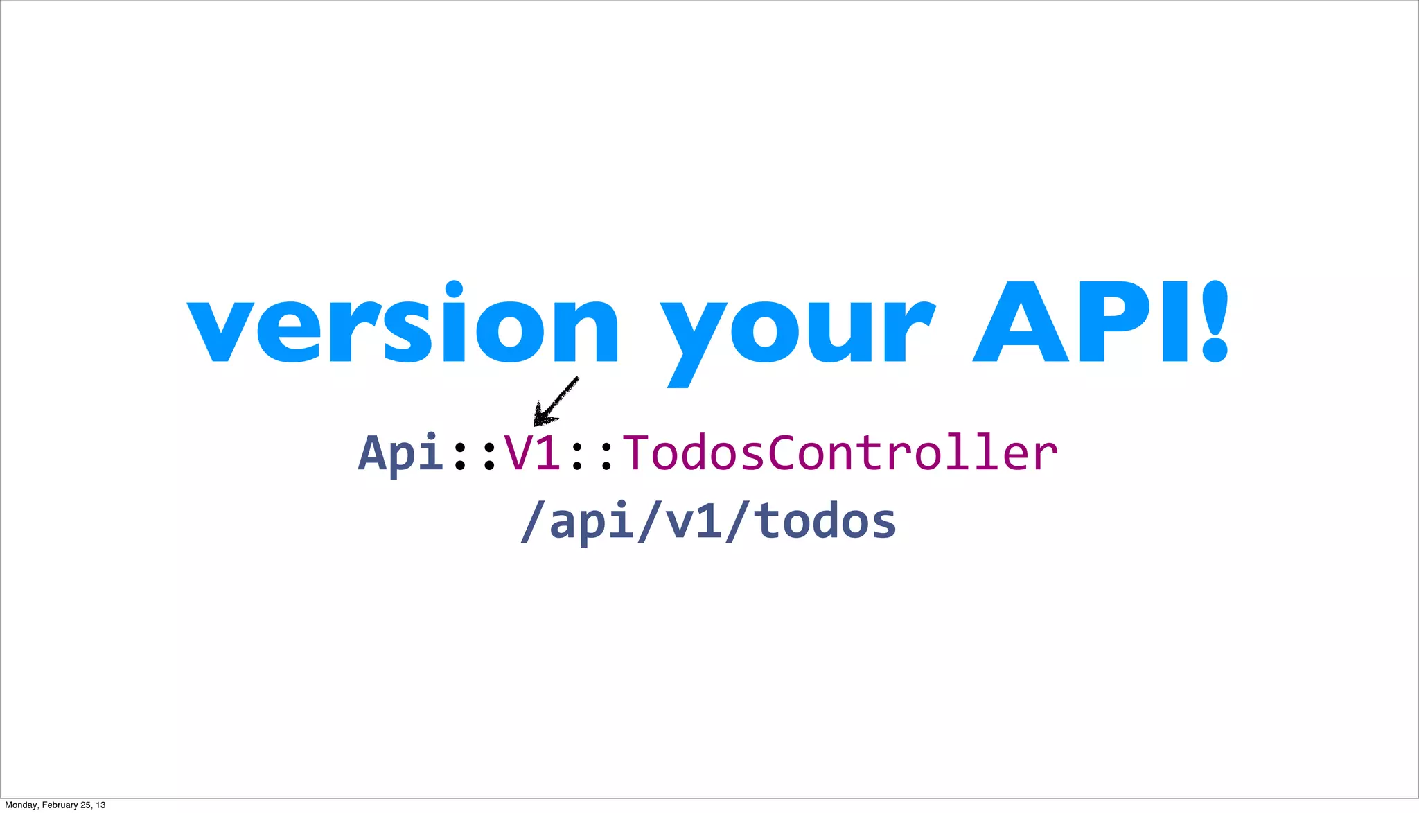 version your API!
                            Api::V1::TodosController
                                  /api/v1/todos




Monday, February 25, 13
 