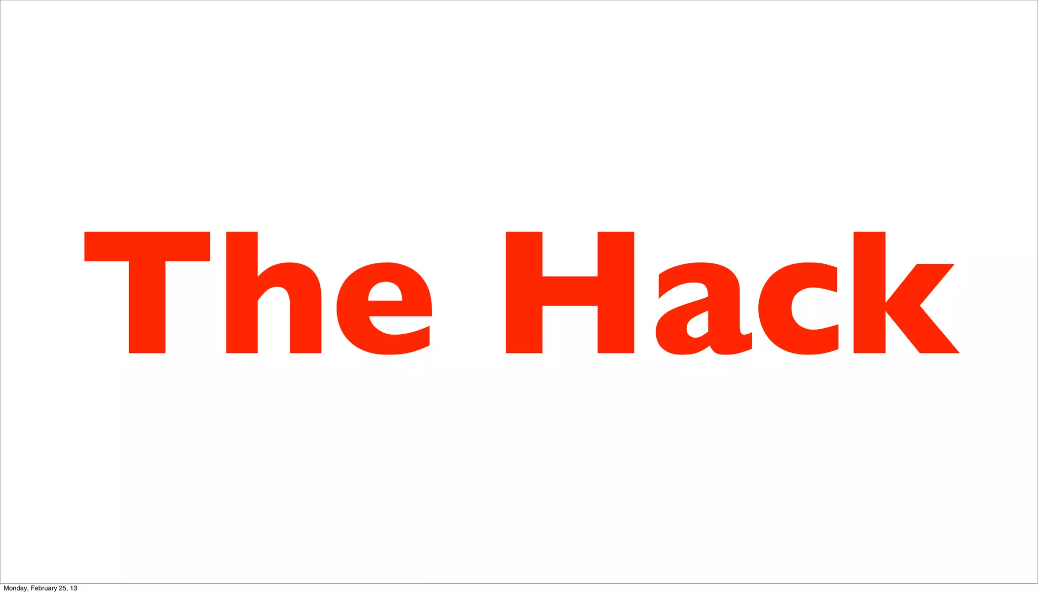 The Hack
Monday, February 25, 13
 