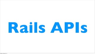 Rails APIs
Monday, February 25, 13
 