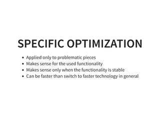 SPECIFIC OPTIMIZATIONSPECIFIC OPTIMIZATION
Applied only to problematic pieces
Makes sense for the used functionality
Makes...