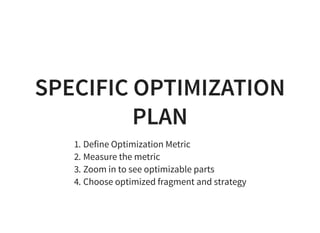 SPECIFIC OPTIMIZATIONSPECIFIC OPTIMIZATION
PLANPLAN
1. Define Optimization Metric
2. Measure the metric
3. Zoom in to see ...