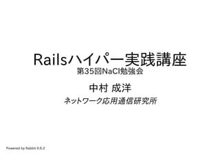 Railsハイパー実践講座
                           第35回NaCl勉強会

                             中村 成洋
                          ネットワーク応用通信研究所




Powered by Rabbit 0.6.2
 