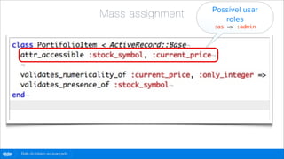 Possível usar
                                      Mass assignment      roles
                                                        :as => :admin




globo
 .com   Rails do básico ao avançado
 