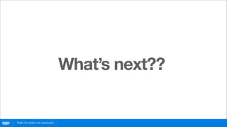 What’s next??


globo
 .com   Rails do básico ao avançado
 