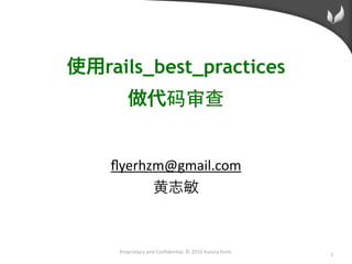 rails_best_practices




ﬂyerhzm@gmail.com




 Proprietary and Conﬁden/al. © 2010 Aurora Feint.   1
 