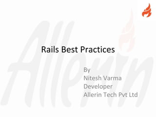 Rails Best Practices
By
Nitesh Varma
Developer
Allerin Tech Pvt Ltd
 