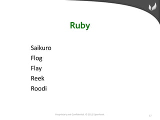 Ruby

Saikuro
Flog
Flay
Reek
Roodi


          Proprietary and Conﬁden/al. © 2011 OpenFeint.   17
 