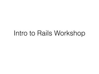 Intro to Rails Workshop
 