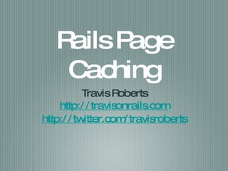 Rails Page Caching ,[object Object],[object Object],[object Object]