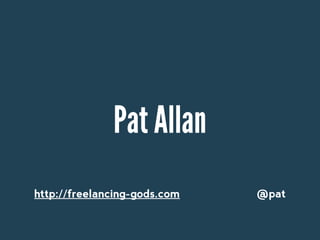 Pat Allan
http://freelancing-gods.com   @pat
 