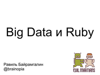 Big Data и Ruby
Равиль Байрамгалин
@brainopia
 