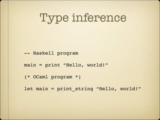 Type inference

-- Haskell program

main = print “Hello, world!”

(* OCaml program *)

let main = print_string “Hello, wor...