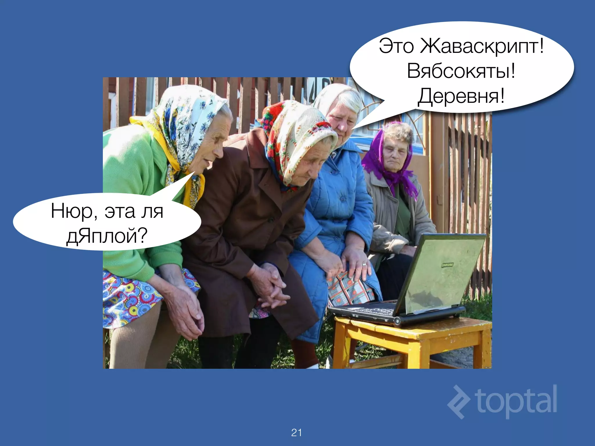 21
Нюр, эта ля
дЯплой?
Это Жаваскрипт!
Вябсокяты!
Деревня!
 