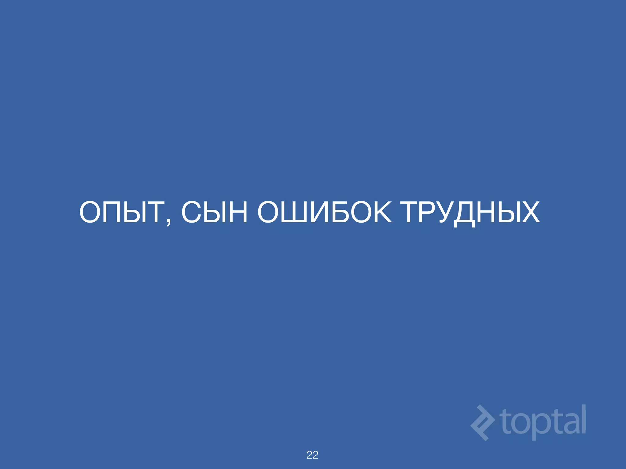 ОПЫТ, СЫН ОШИБОК ТРУДНЫХ
22
 