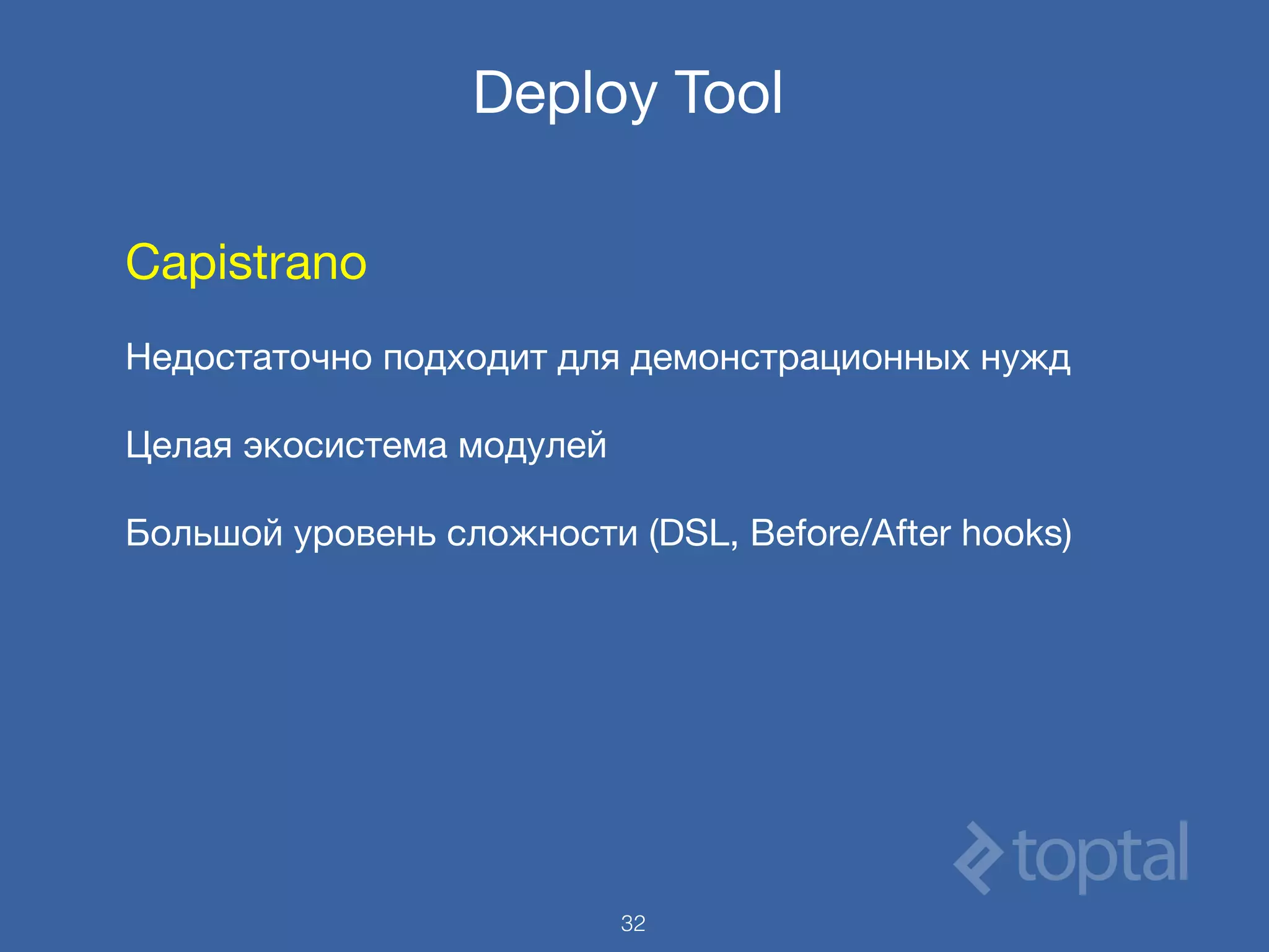 Deploy Tool
Capistrano

Недостаточно подходит для демонстрационных нужд

Целая экосистема модулей

Большой уровень сложности (DSL, Before/After hooks)
32
 
