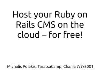 Host your Ruby on
   Rails CMS on the
   cloud – for free!


Michalis Polakis, TaratsaCamp, Chania 7/7/2001
 