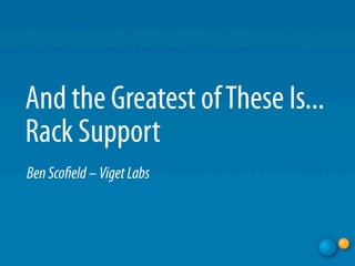 And the Greatest of These Is...
Rack Support
Ben Sco eld – Viget Labs
 