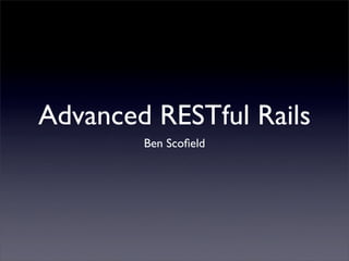Advanced RESTful Rails
        Ben Scoﬁeld