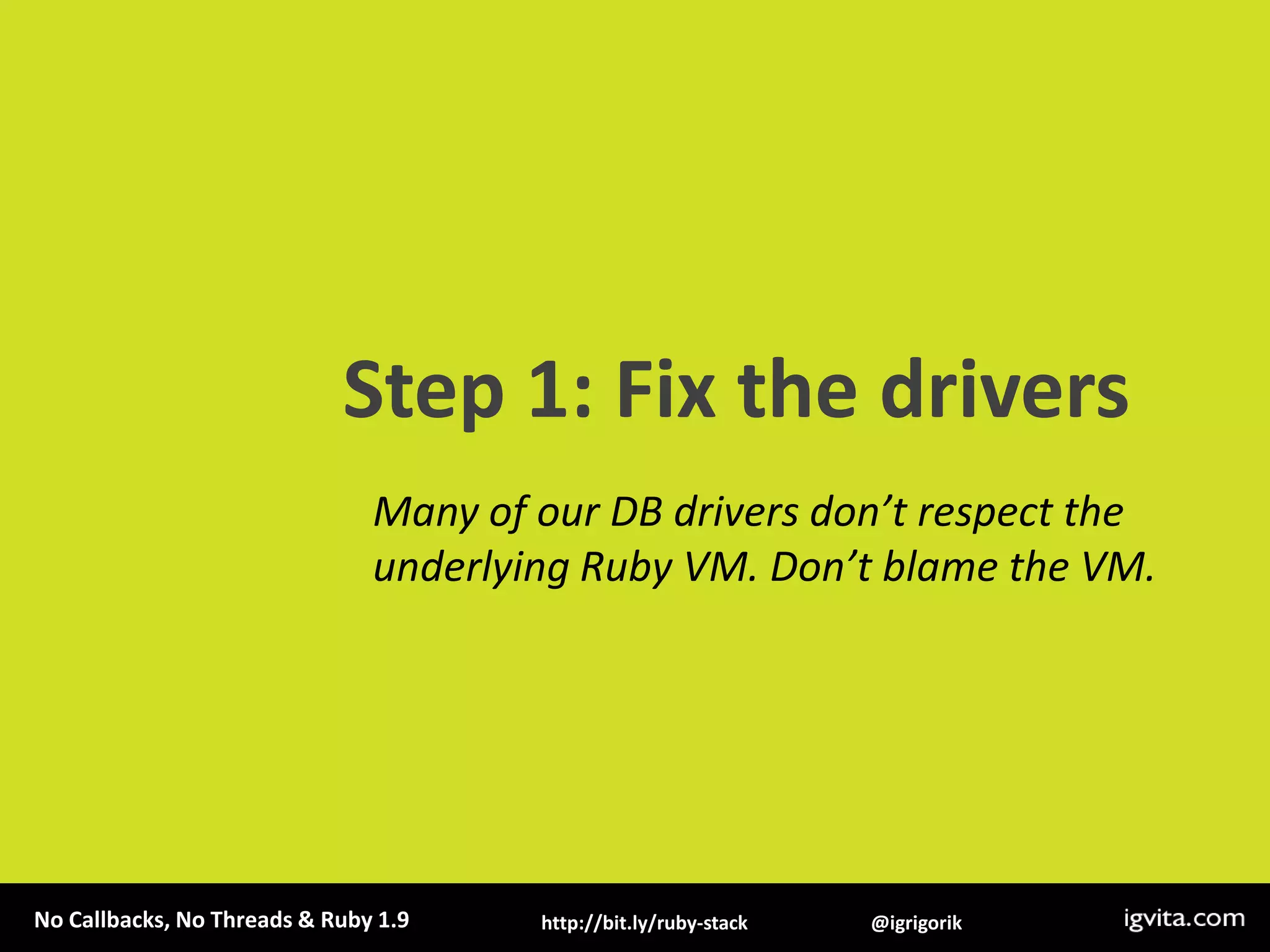 Step 1: Fix the driversMany of our DB drivers don’t respect the underlying Ruby VM. Don’t blame the VM.