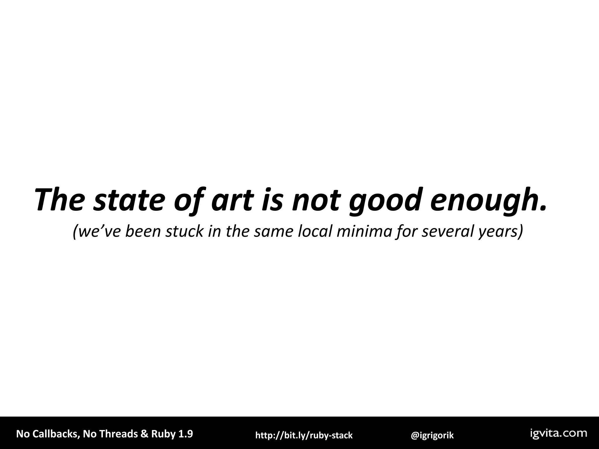 The state of art is not good enough.(we’ve been stuck in the same local minima for several years)