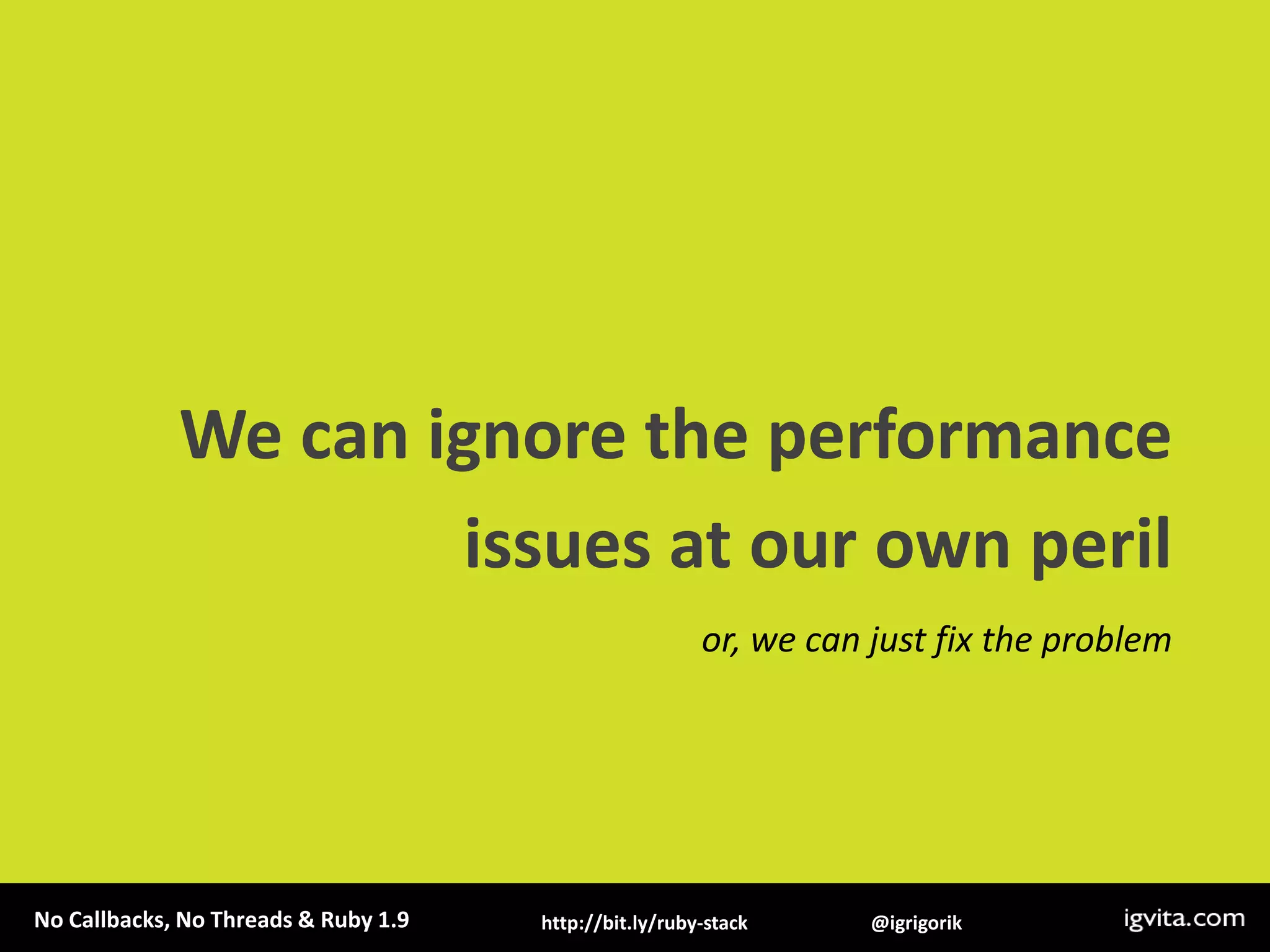 We can ignore the performanceissues at our own perilor, we can just fix the problem