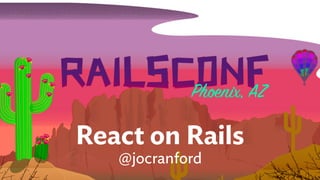 🌵
React on Rails
@jocranford
 