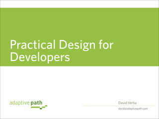 Practical Design for
Developers


                       David Verba
                       david@adaptivepath.com