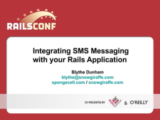Integrating SMS Messaging with your Rails Application ,[object Object],[object Object],[object Object]